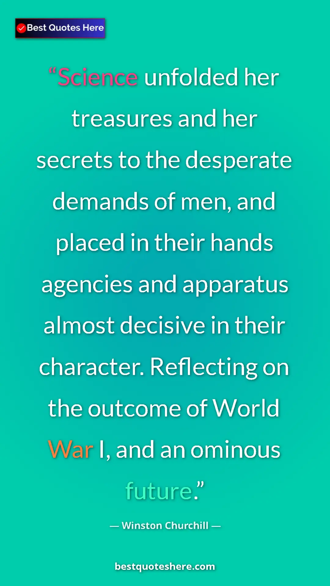 Winston Churchill Quote Card: "Science unfolded her treasures and her secrets to the..." Pinterest quote poster by Winston Churchill: "Science unfolded her treasures and her secrets to the..."