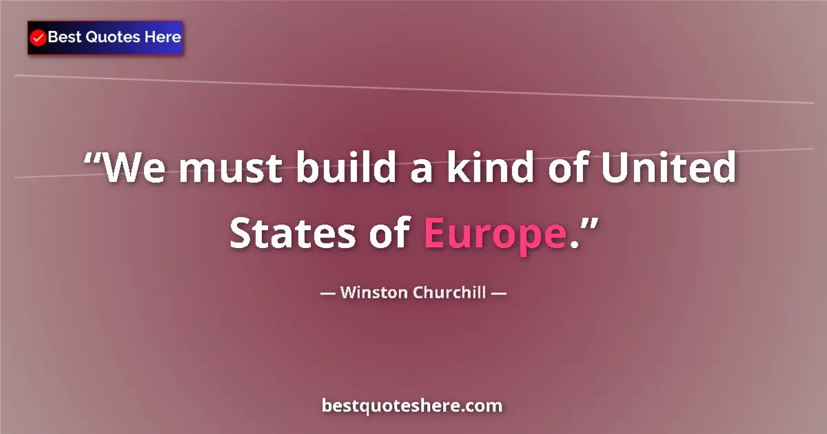 Quote by Winston Churchill: We must build a kind of United States of Europe....