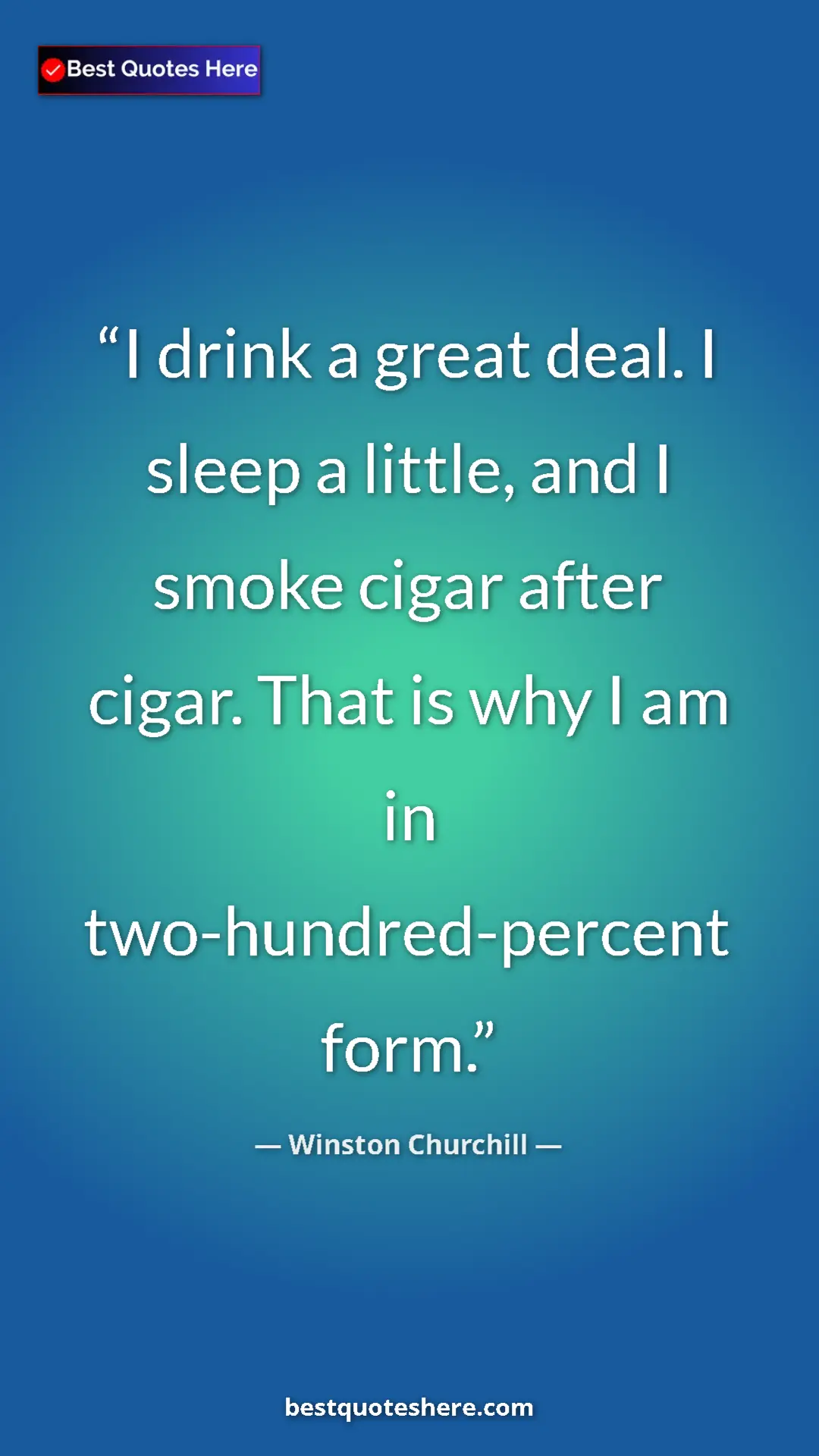 Winston Churchill Quote Card: "I drink a great deal. I sleep a little, and I smoke cigar..." Pinterest quote poster by Winston Churchill: "I drink a great deal. I sleep a little, and I smoke cigar..."