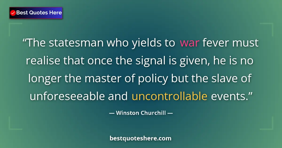 Quote by Winston Churchill: The statesman who yields to war fever must realise that once the signal is given, he is no longer th...