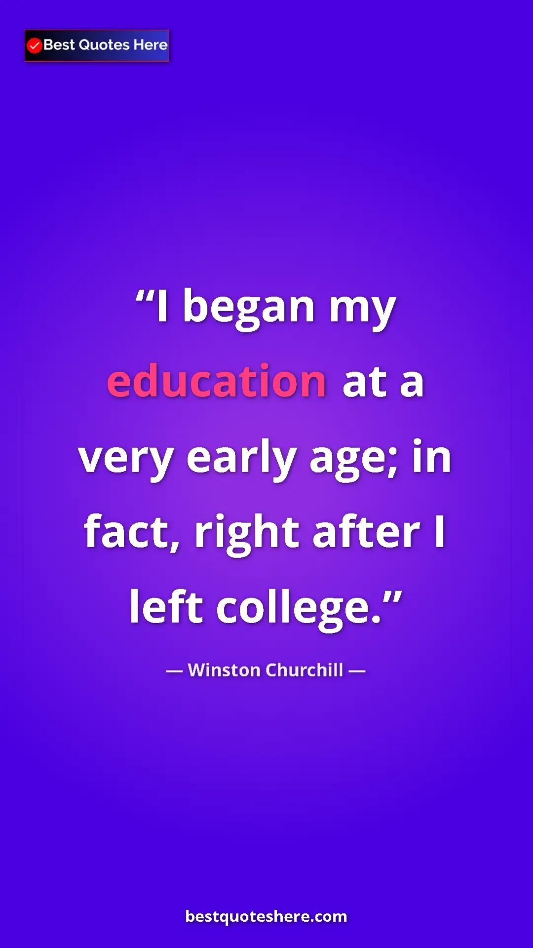 Winston Churchill Quote Card: "I began my education at a very early age; in fact, right..." Pinterest quote poster by Winston Churchill: "I began my education at a very early age; in fact, right..."
