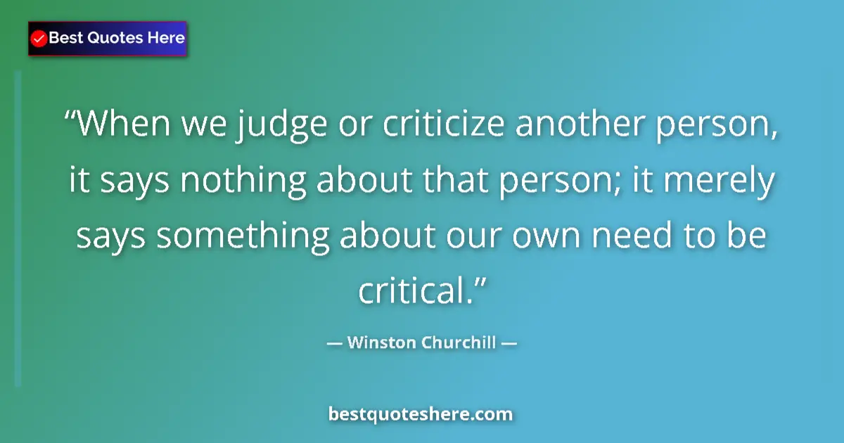 Image for the quote by Winston Churchill: When we judge or criticize another person, it says nothing about that person; it merely says somethi...