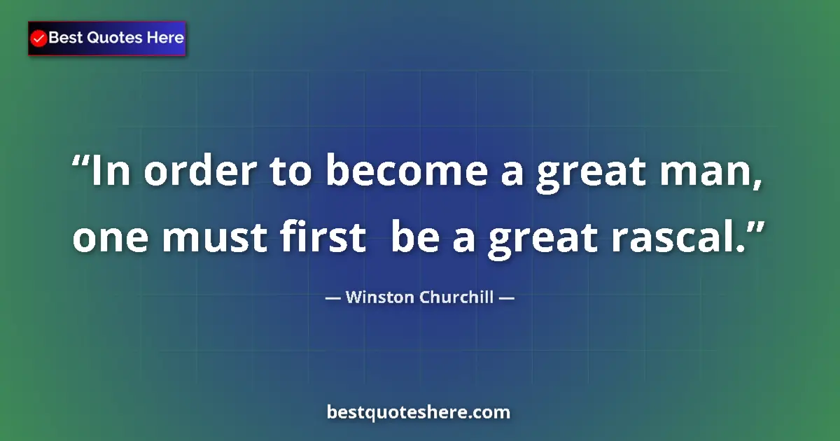 Quote by Winston Churchill: In order to become a great man, one must first  be a great rascal....