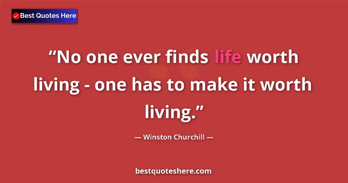 Quote by Winston Churchill: No one ever finds life worth living - one has to make it worth living....