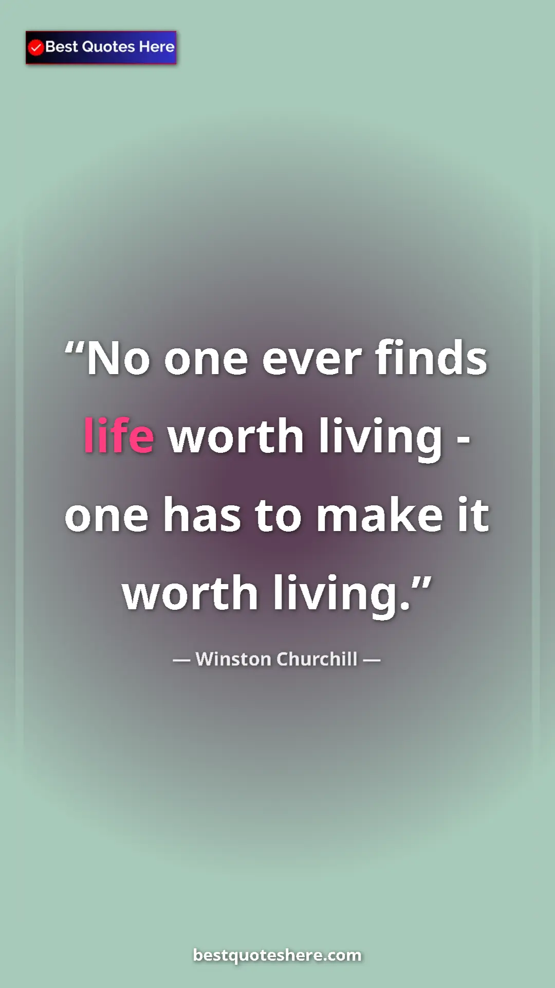 Pinterest quote poster by Winston Churchill: "No one ever finds life worth living - one has to make it wor"
