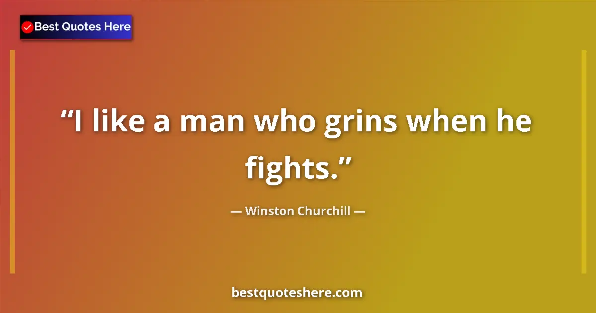 Quote by Winston Churchill: I like a man who grins when he fights....