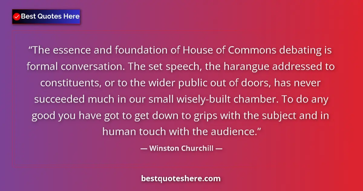 Image for the quote by Winston Churchill: The essence and foundation of House of Commons debating is formal conversation. The set speech, the ...