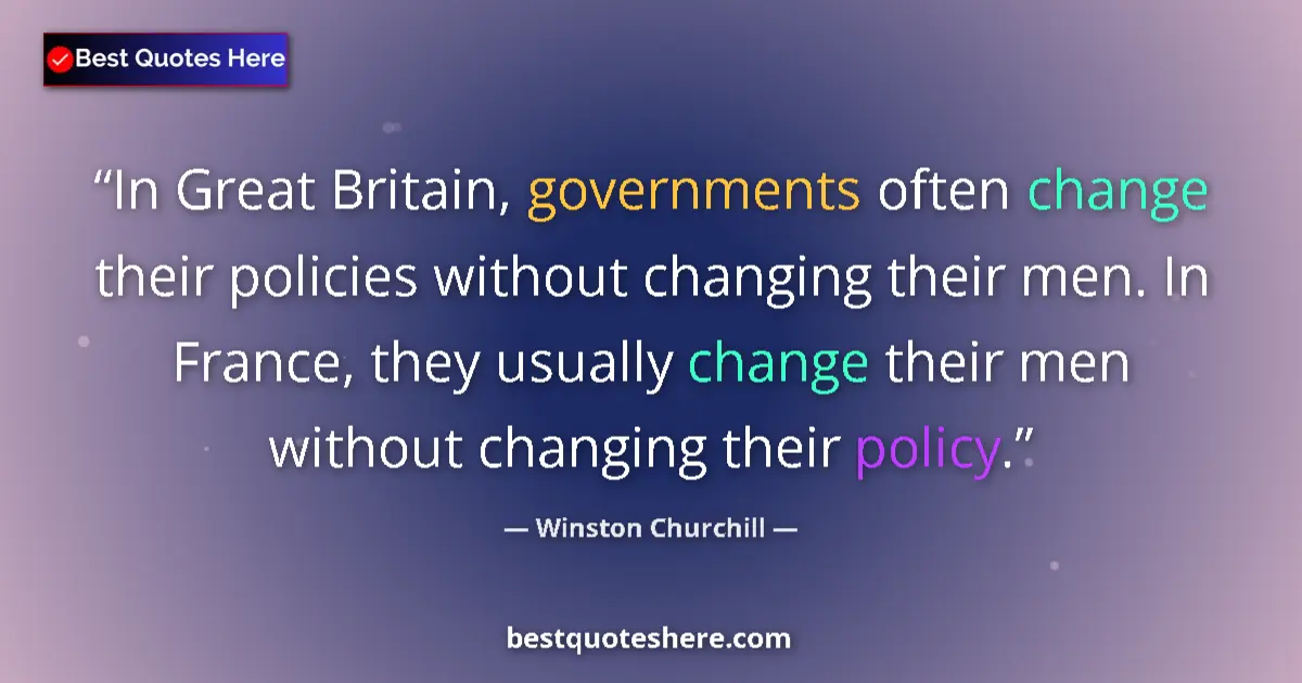 Quote by Winston Churchill: In Great Britain, governments often change their policies without changing their men. In France, the...