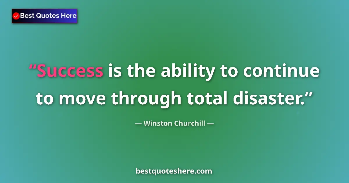 Winston Churchill Quote: "Success is the ability to continue to move through total..." Winston Churchill quote: "Success is the ability to continue to move through total..."