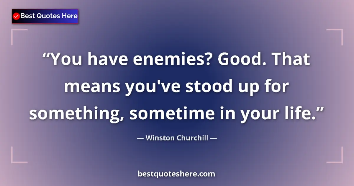 Quote by Winston Churchill: You have enemies? Good. That means you've stood up