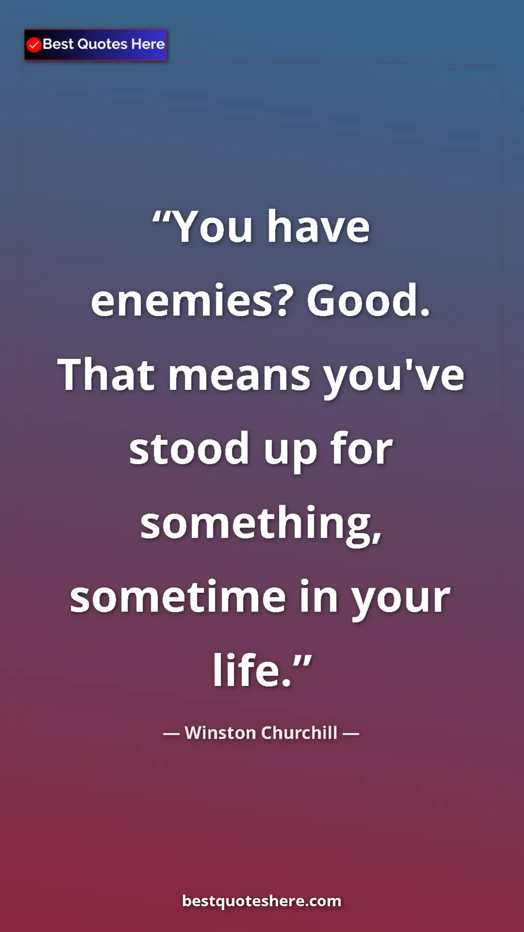 Winston Churchill Quote Card: "You have enemies? Good. That means you've stood up for..." Pinterest quote poster by Winston Churchill: "You have enemies? Good. That means you've stood up for..."