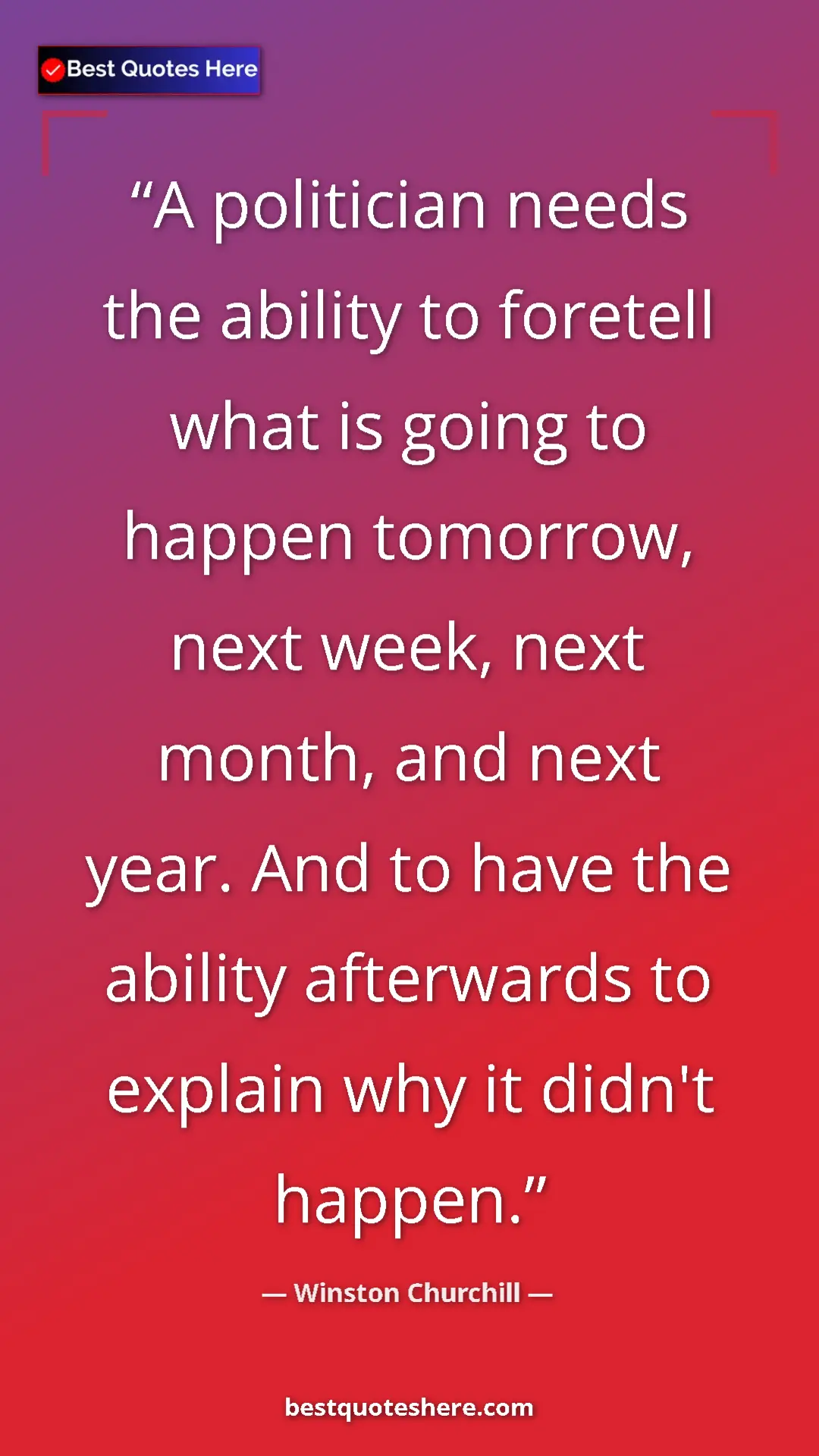 Winston Churchill Quote Card: "A politician needs the ability to foretell what is going to " Pinterest quote poster by Winston Churchill: "A politician needs the ability to foretell what is going to "