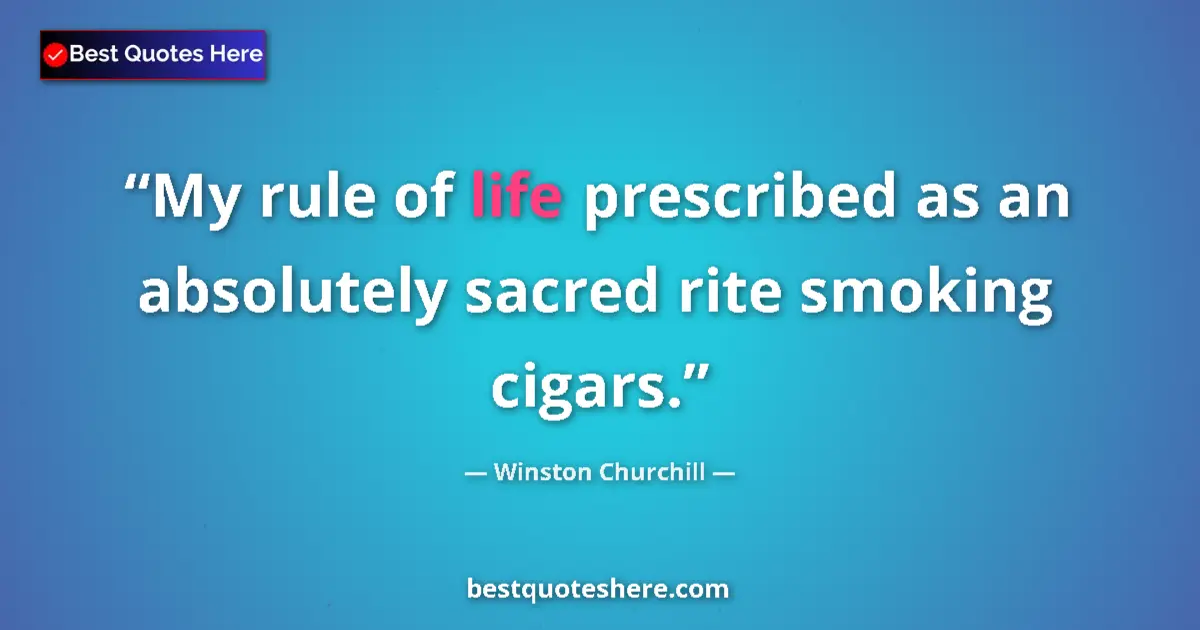 Image for the quote by Winston Churchill: My rule of life prescribed as an absolutely sacred rite smoking cigars....