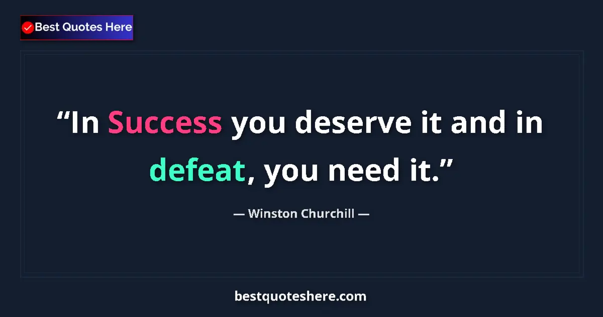 Quote by Winston Churchill: In Success you deserve it and in defeat, you need it....