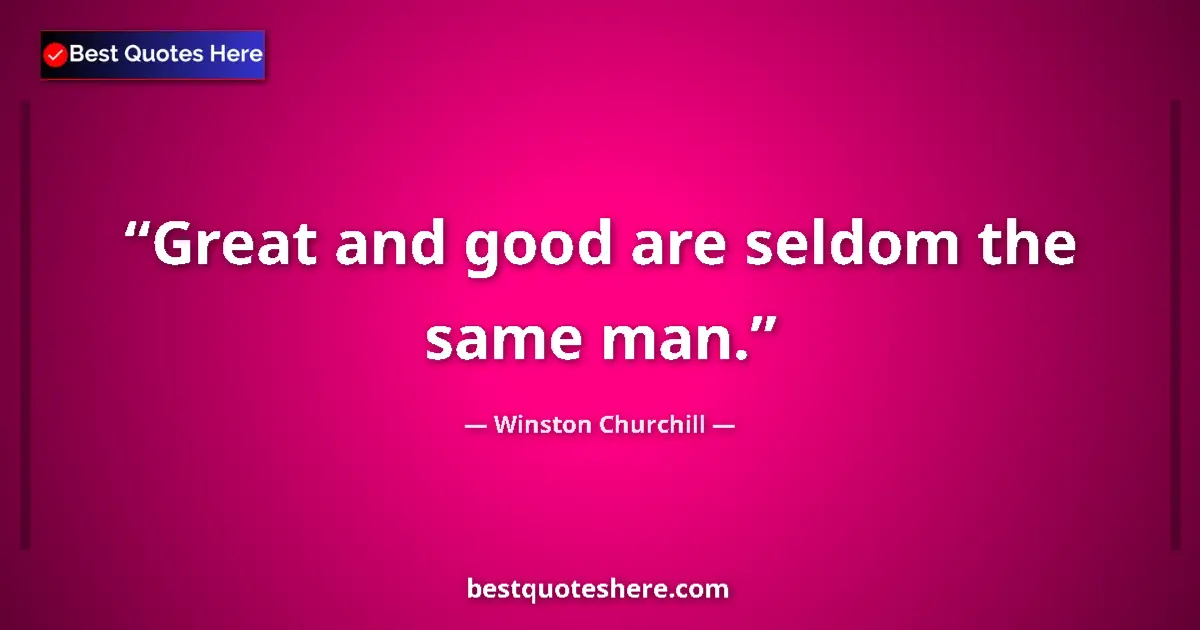 Image for the quote by Winston Churchill: Great and good are seldom the same man....