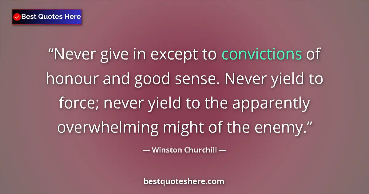 Quote by Winston Churchill: Never give in except to convictions of honour and good sense. Never yield to force; never yield to t...