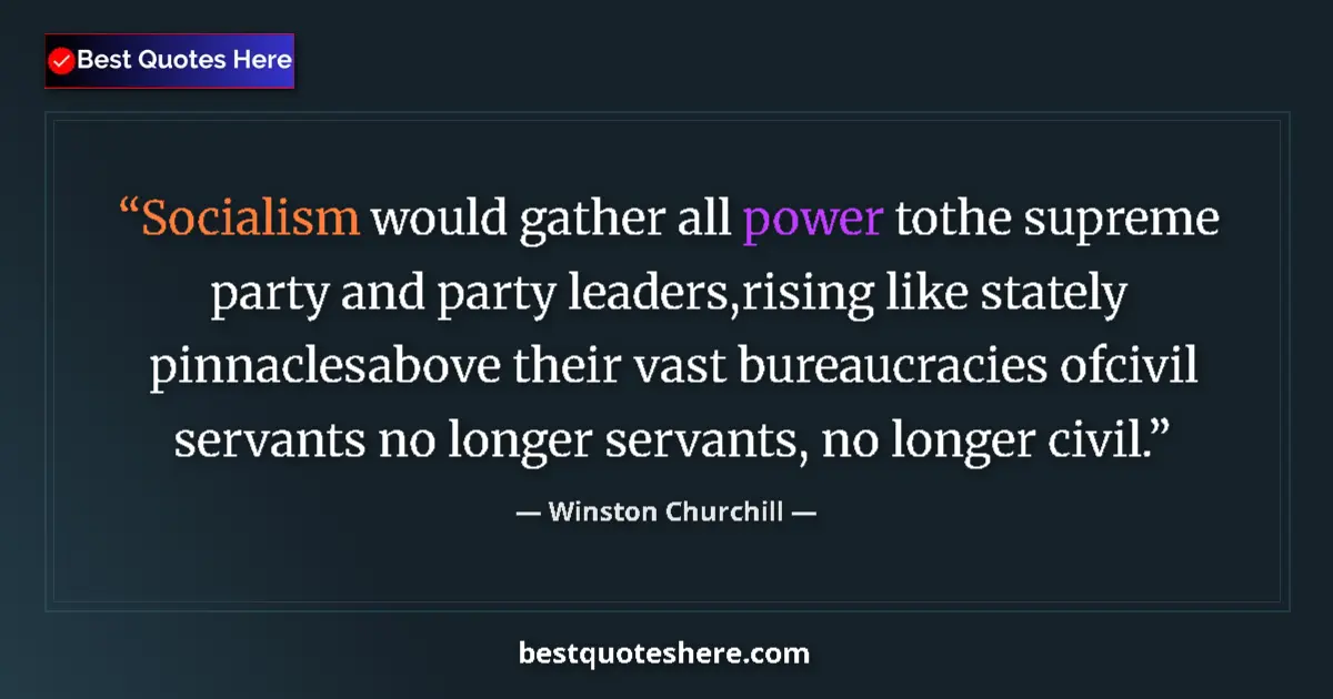 Quote by Winston Churchill: Socialism would gather all power tothe supreme party and party leaders,rising like stately pinnacles...