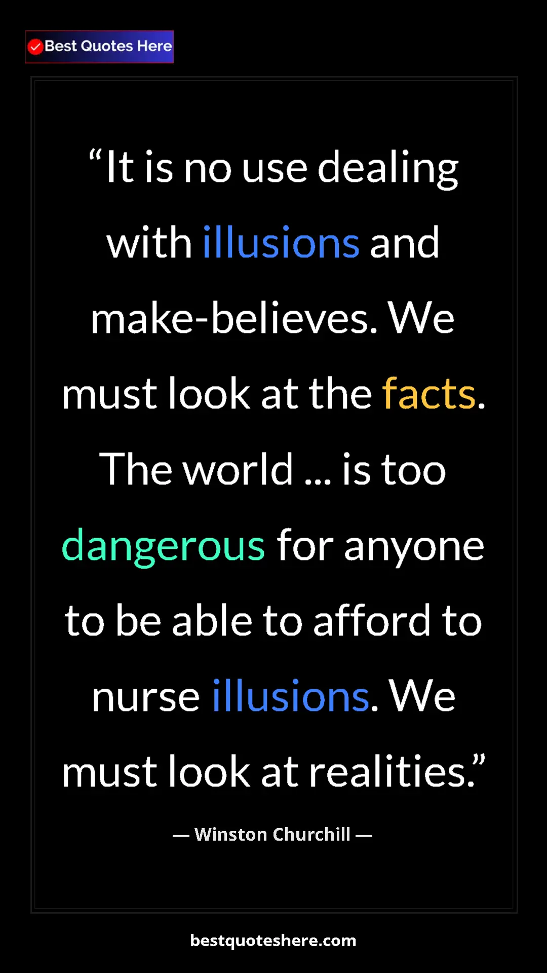 Winston Churchill Quote Card: "It is no use dealing with illusions and make-believes. We..." Pinterest quote poster by Winston Churchill: "It is no use dealing with illusions and make-believes. We..."