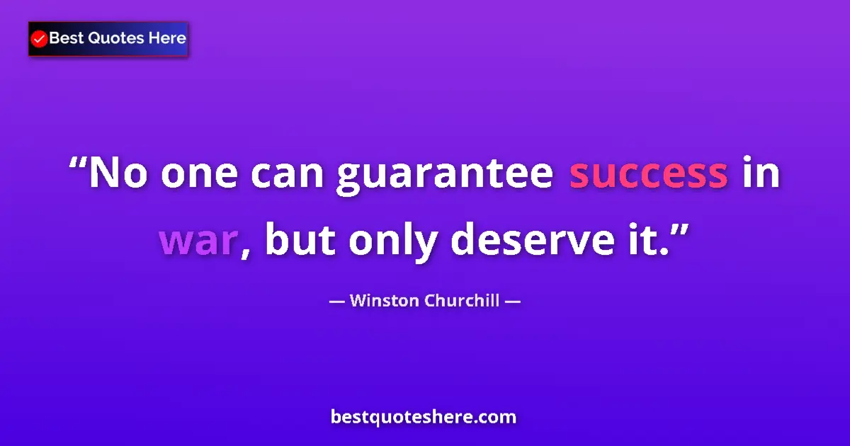 Quote by Winston Churchill: No one can guarantee success in war, but only deserve it....