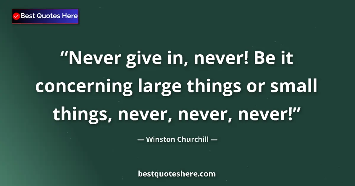 Quote by Winston Churchill: Never give in, never! Be it concerning large things or small things, never, never, never!...