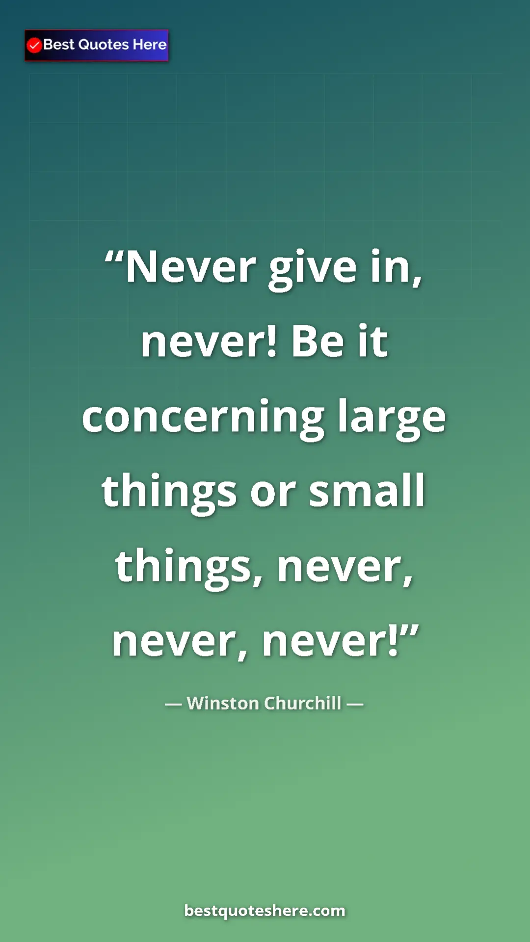Winston Churchill Quote Card: "Never give in, never! Be it concerning large things or..." Pinterest quote poster by Winston Churchill: "Never give in, never! Be it concerning large things or..."