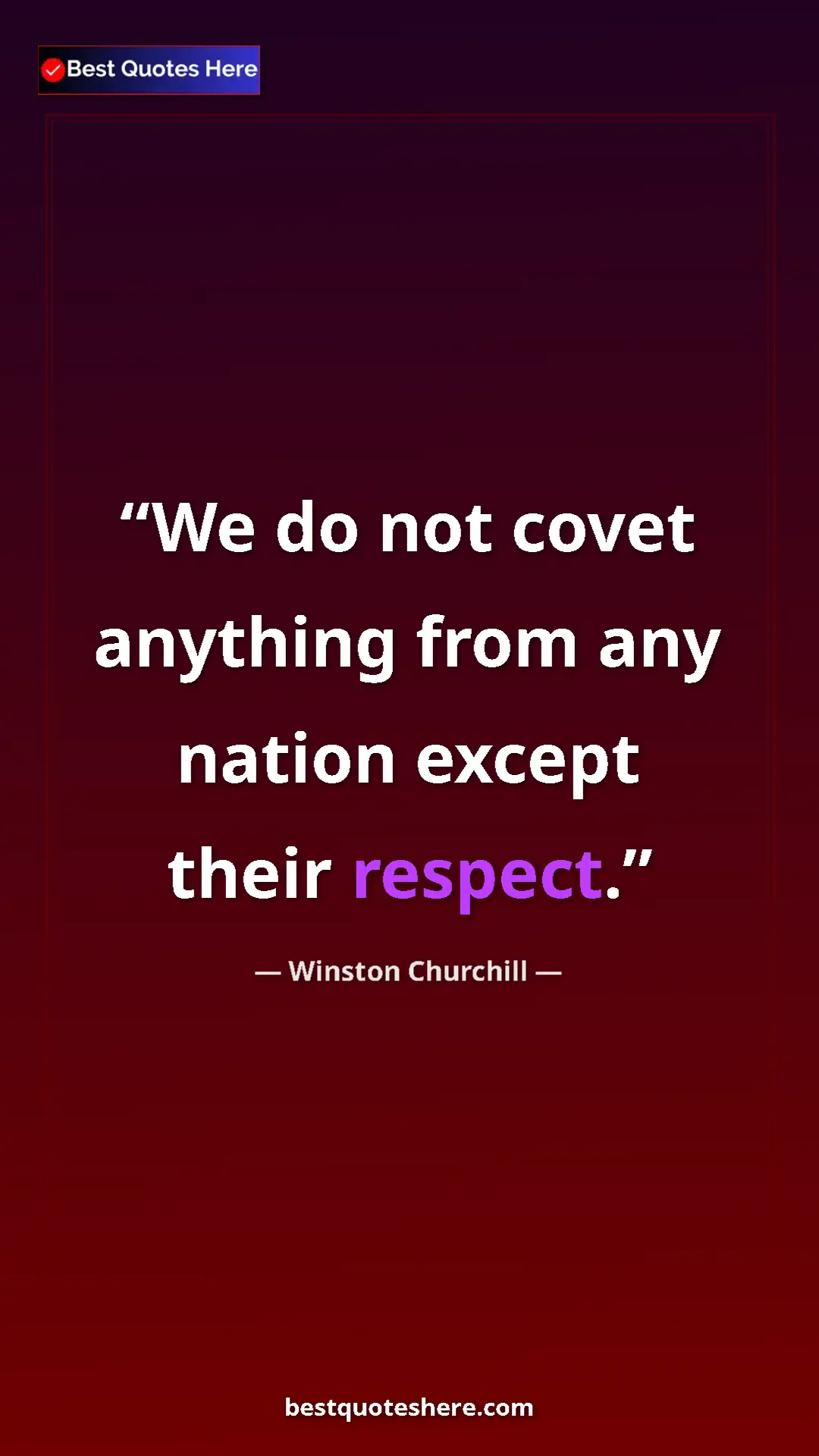 Winston Churchill Quote Card: "We do not covet anything from any nation except their..." Pinterest quote poster by Winston Churchill: "We do not covet anything from any nation except their..."