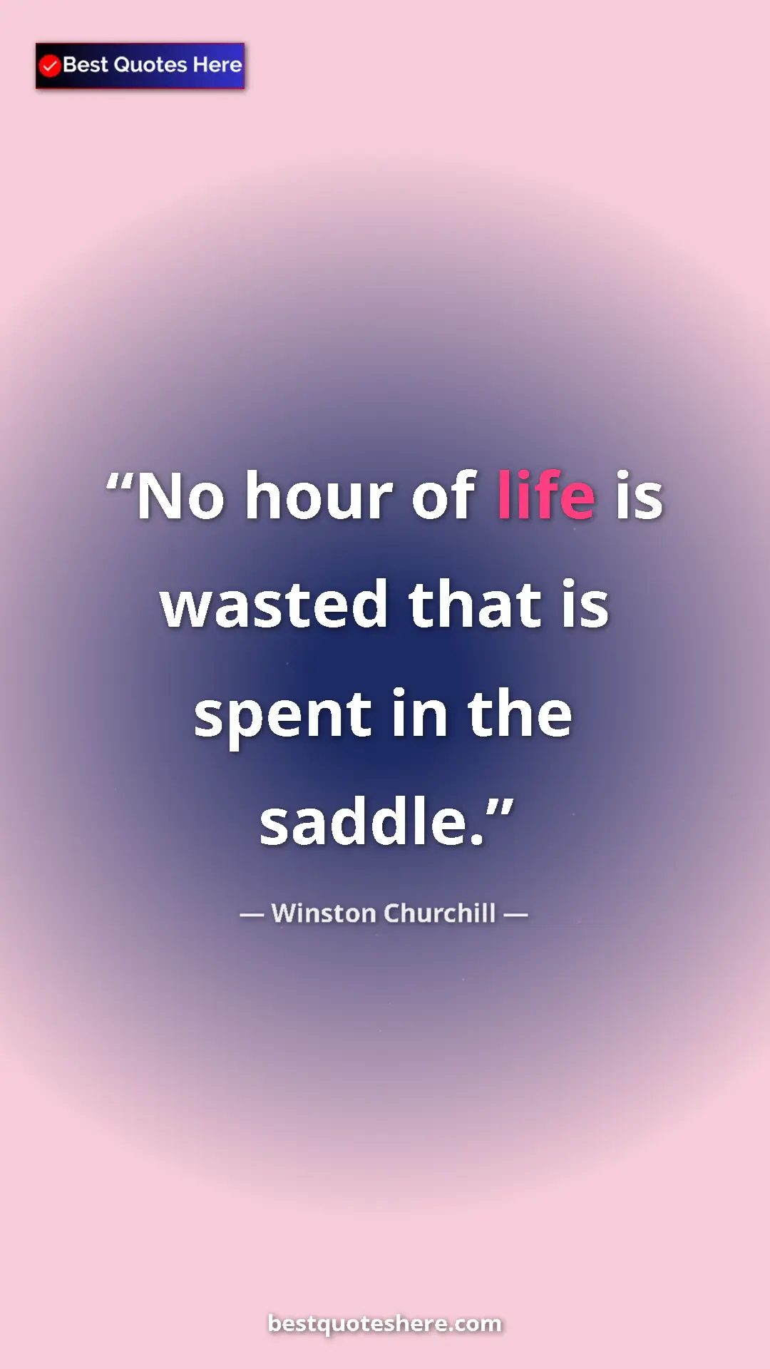 Winston Churchill Quote Card: "No hour of life is wasted that is spent in the saddle." Pinterest quote poster by Winston Churchill: "No hour of life is wasted that is spent in the saddle."