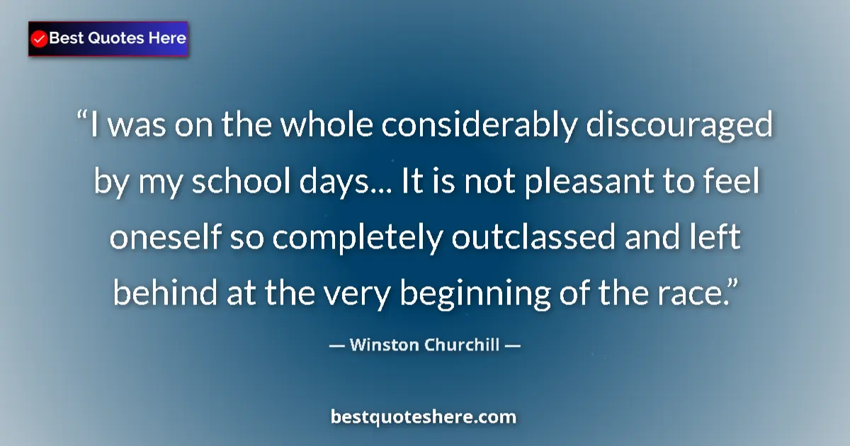 Image for the quote by Winston Churchill: I was on the whole considerably discouraged by my school days... It is not pleasant to feel oneself ...