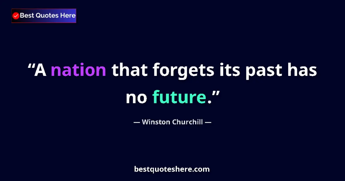 Quote by Winston Churchill: A nation that forgets its past has no future....
