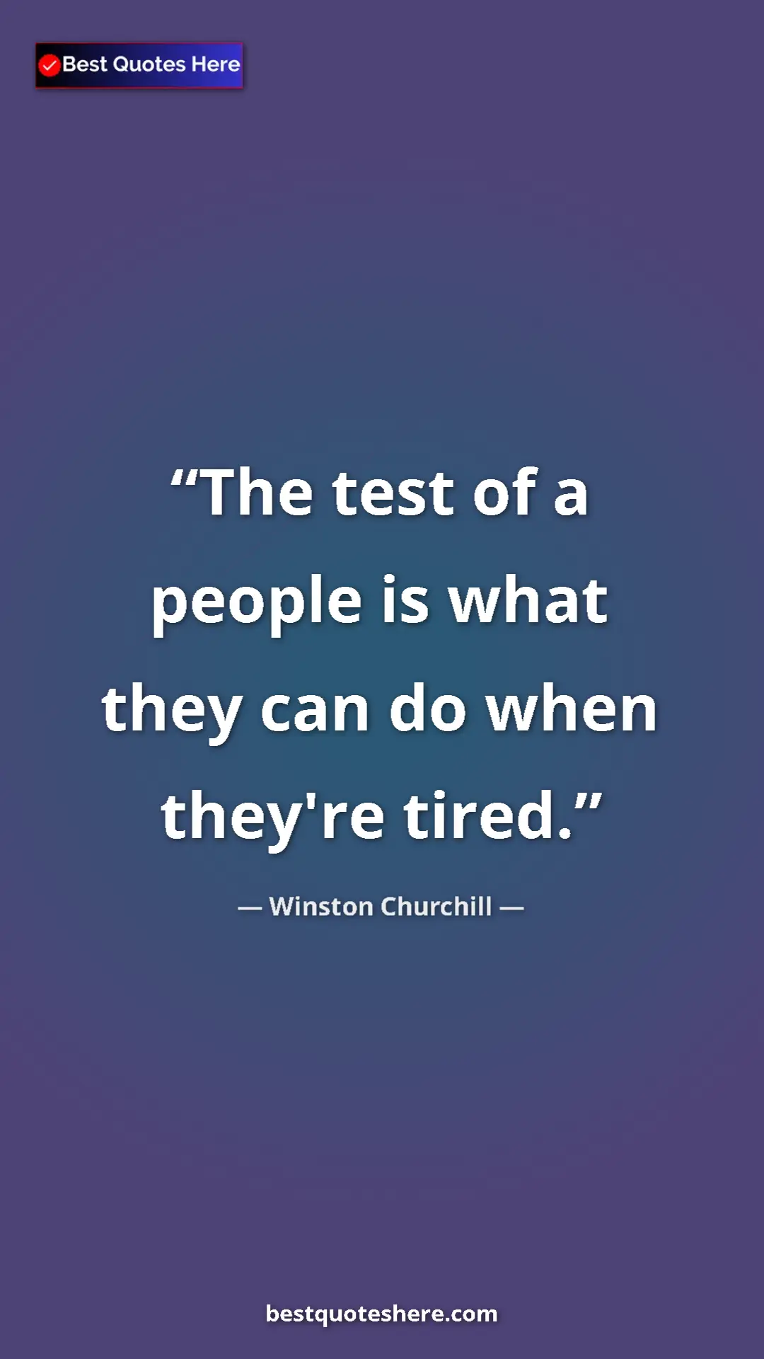 Winston Churchill Quote Card: "The test of a people is what they can do when they're tired." Pinterest quote poster by Winston Churchill: "The test of a people is what they can do when they're tired."