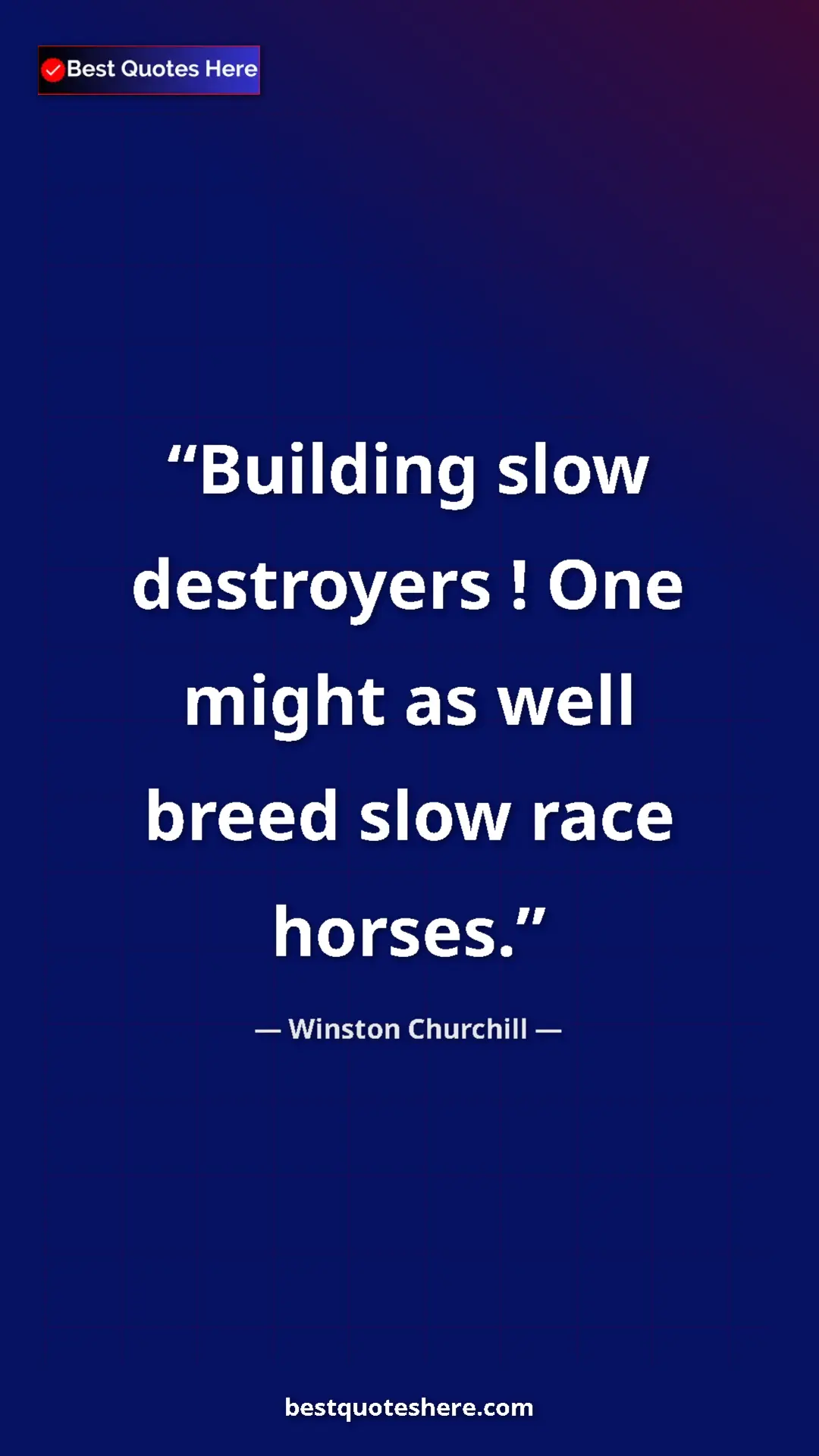 Winston Churchill Quote Card: "Building slow destroyers ! One might as well breed slow..." Pinterest quote poster by Winston Churchill: "Building slow destroyers ! One might as well breed slow..."