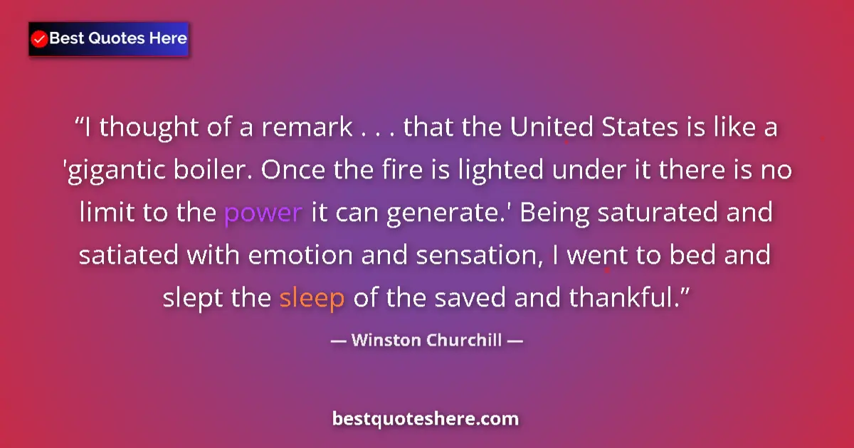 Quote by Winston Churchill: I thought of a remark . . . that the United States is like a 'gigantic boiler. Once the fire is ligh...