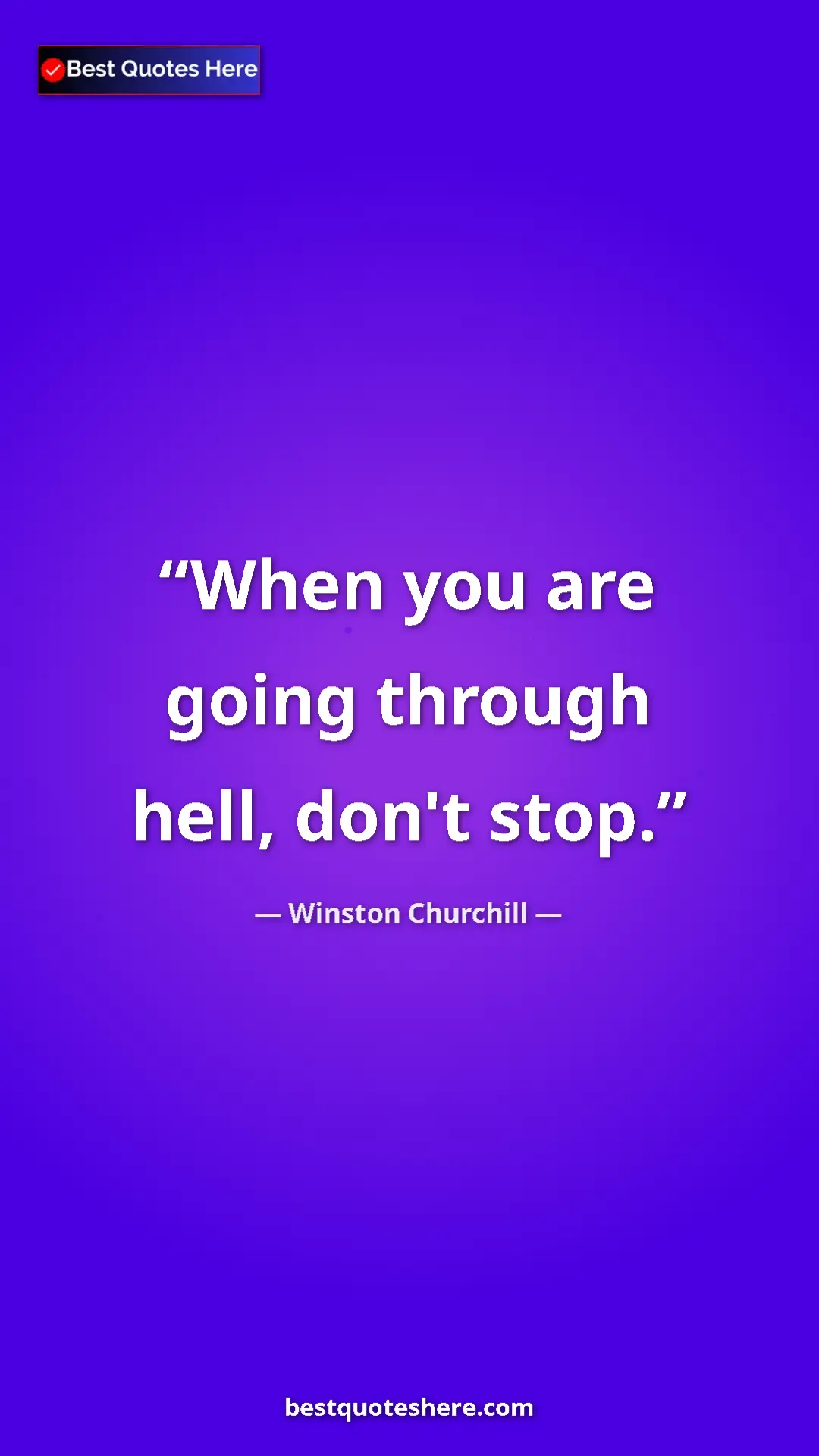 Winston Churchill Quote Card: "When you are going through hell, don't stop." Pinterest quote poster by Winston Churchill: "When you are going through hell, don't stop."