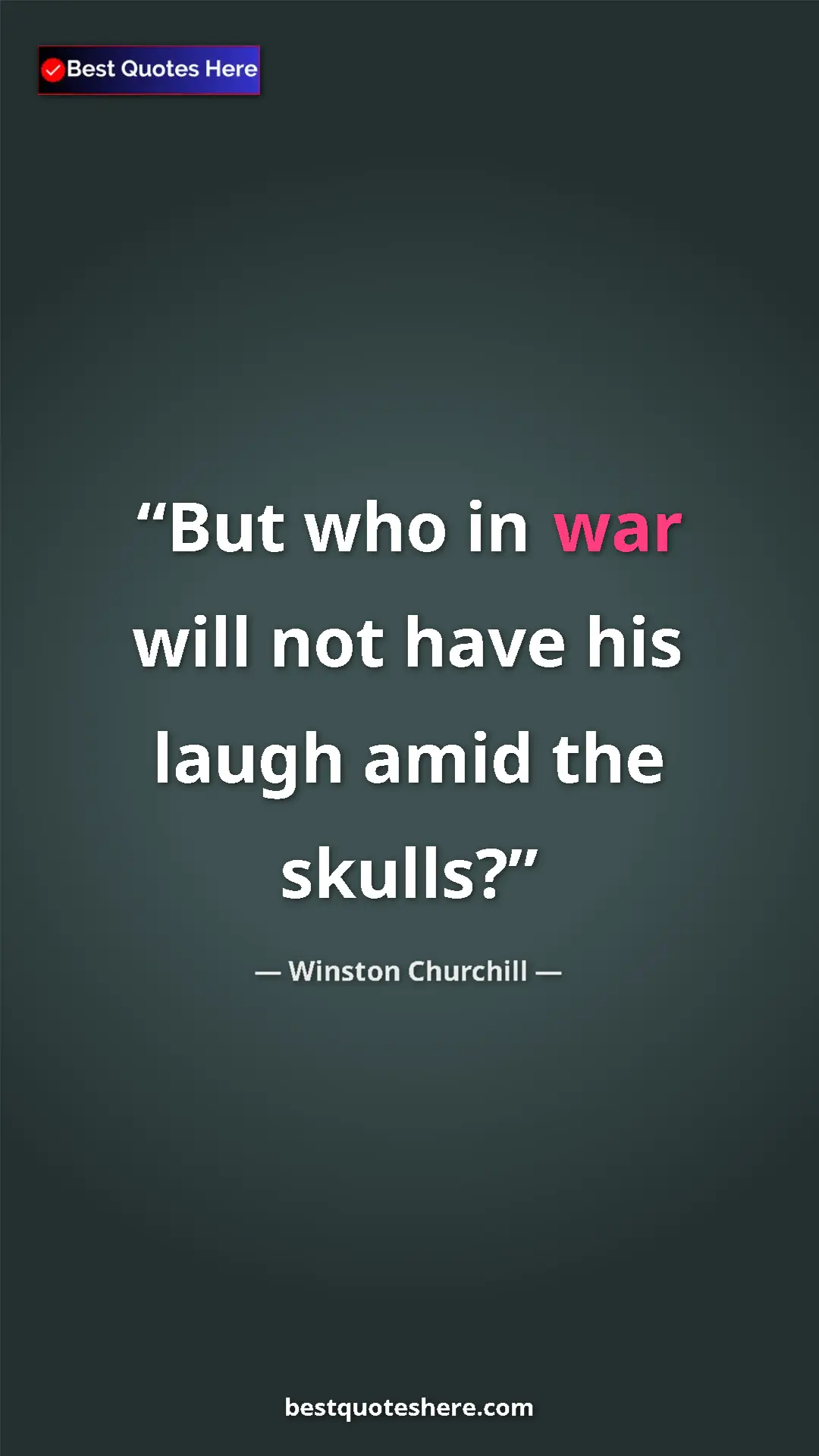 Winston Churchill Quote Card: "But who in war will not have his laugh amid the skulls?" Pinterest quote poster by Winston Churchill: "But who in war will not have his laugh amid the skulls?"