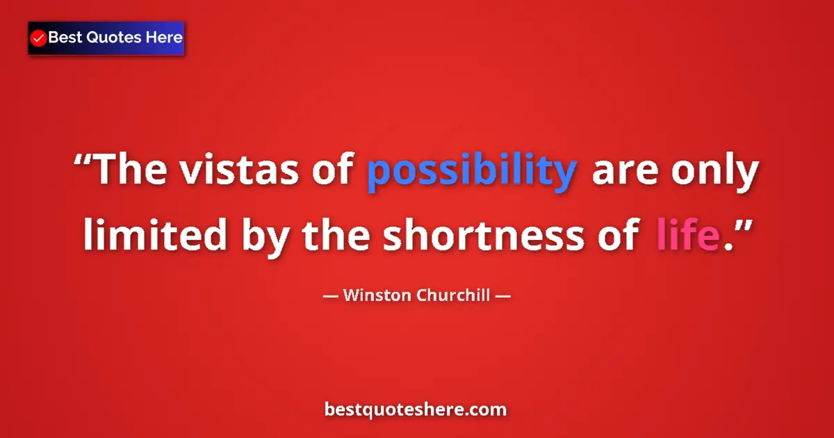 Quote by Winston Churchill: The vistas of possibility are only limited by the shortness of life....