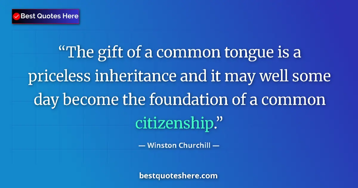 Quote by Winston Churchill: The gift of a common tongue is a priceless inheritance and it may well some day become the foundatio...