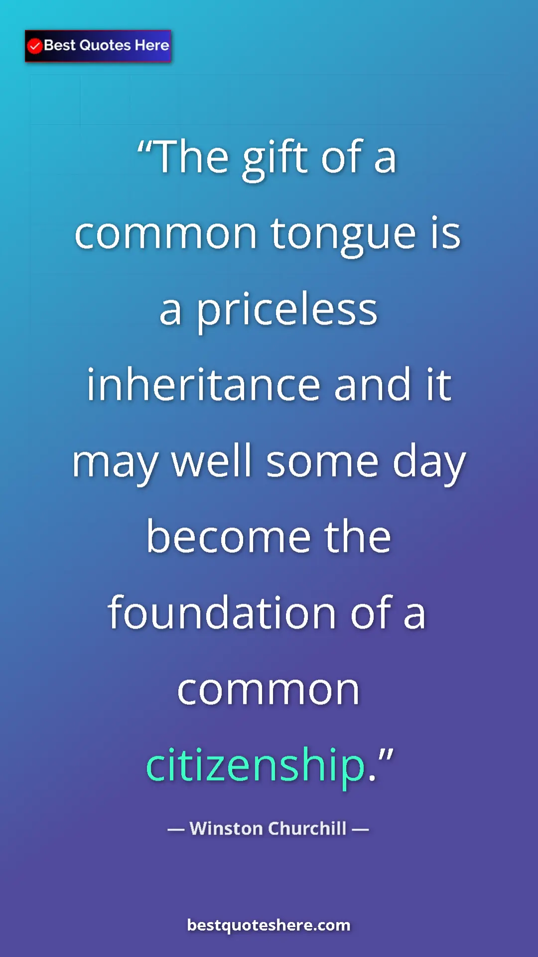 Winston Churchill Quote Card: "The gift of a common tongue is a priceless inheritance and..." Pinterest quote poster by Winston Churchill: "The gift of a common tongue is a priceless inheritance and..."