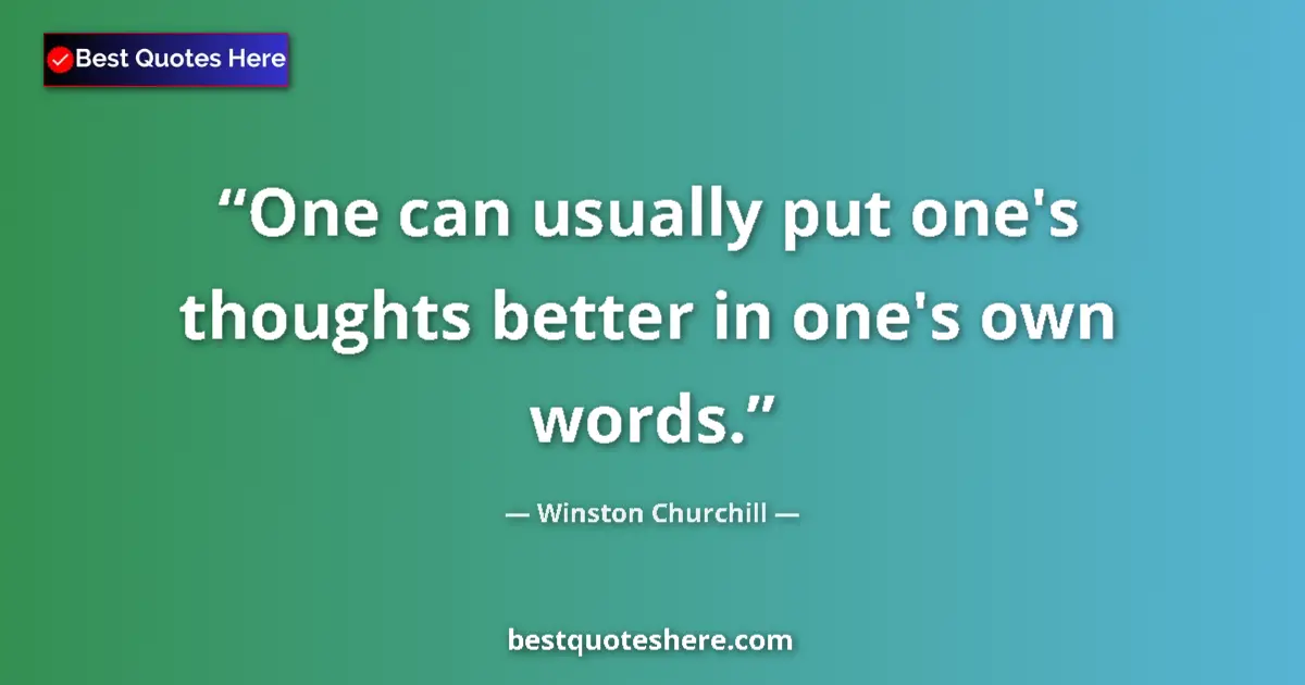Quote by Winston Churchill: One can usually put one's thoughts better in one's own words....