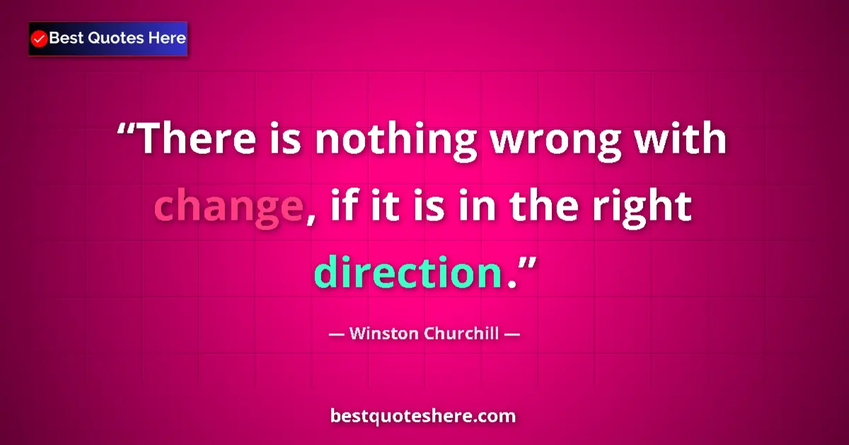 Quote by Winston Churchill: There is nothing wrong with change, if it is in th
