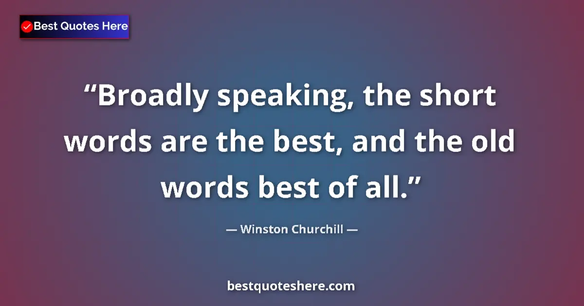 Winston Churchill Quote: "Broadly speaking, the short words are the best, and the old..." Winston Churchill quote: "Broadly speaking, the short words are the best, and the old..."