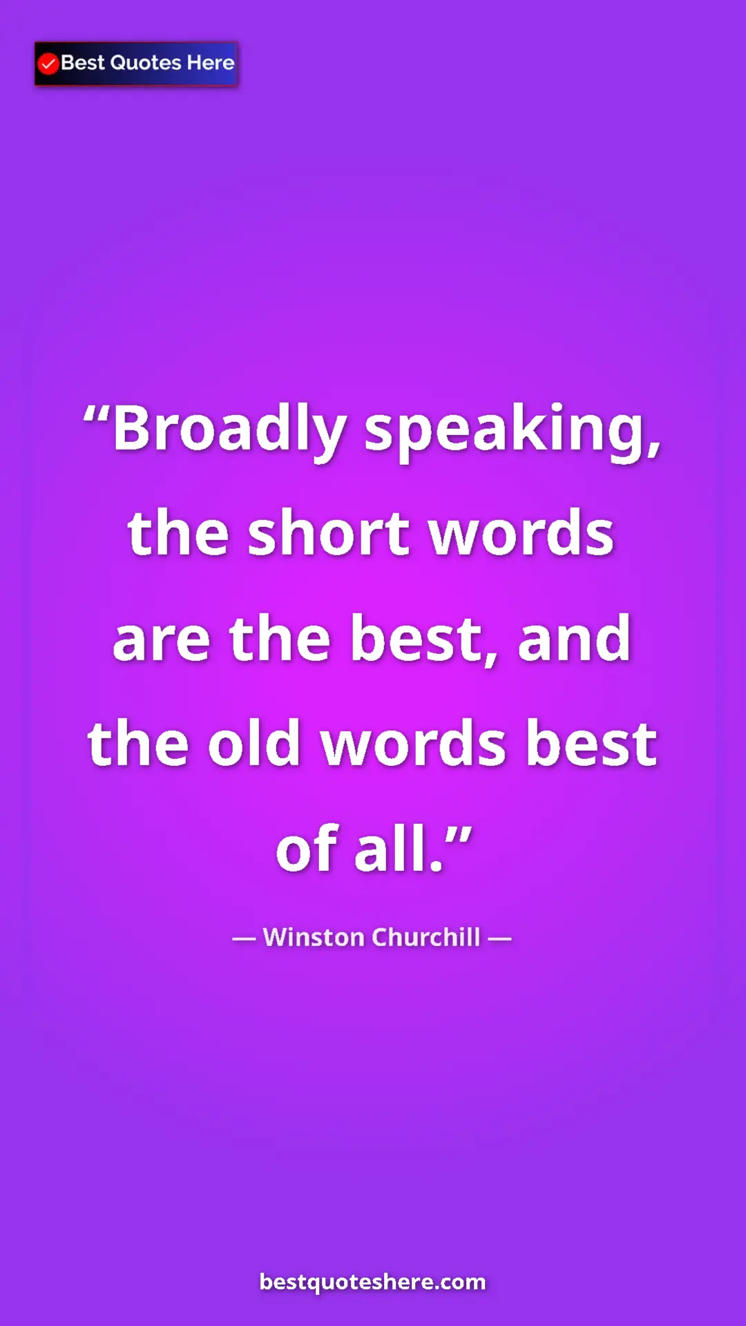 Winston Churchill Quote Card: "Broadly speaking, the short words are the best, and the old..." Pinterest quote poster by Winston Churchill: "Broadly speaking, the short words are the best, and the old..."