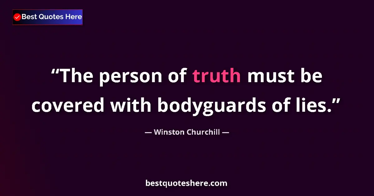 Quote by Winston Churchill: The person of truth must be covered with bodyguards of lies....