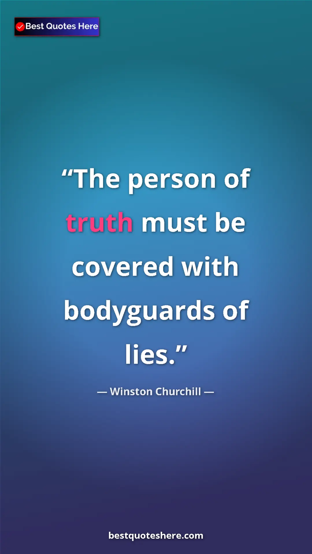 Pinterest quote poster by Winston Churchill: "The person of truth must be covered with bodyguards of lies."