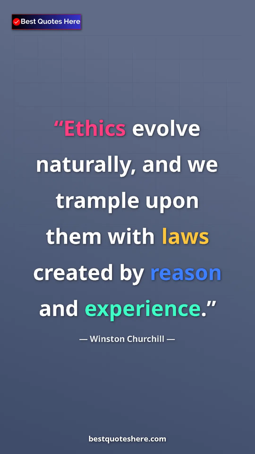 Winston Churchill Quote Card: "Ethics evolve naturally, and we trample upon them with laws..." Pinterest quote poster by Winston Churchill: "Ethics evolve naturally, and we trample upon them with laws..."