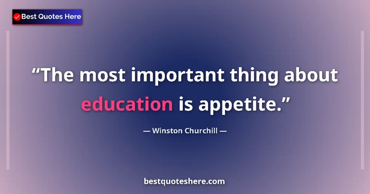 Image for the quote by Winston Churchill: The most important thing about education is appetite....