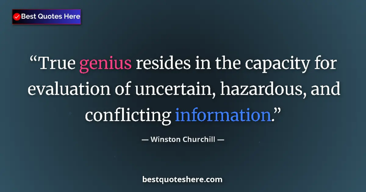 Quote by Winston Churchill: True genius resides in the capacity for evaluation of uncertain, hazardous, and conflicting informat...