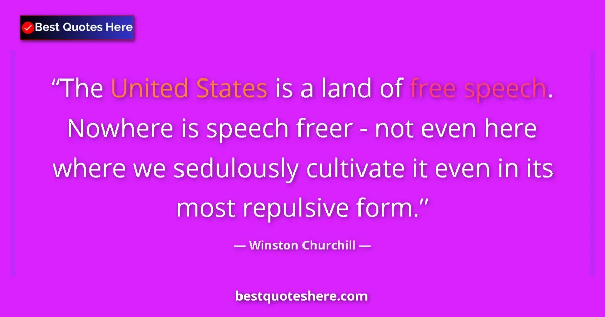 Quote by Winston Churchill: The United States is a land of free speech. Nowhere is speech freer - not even here where we sedulou...