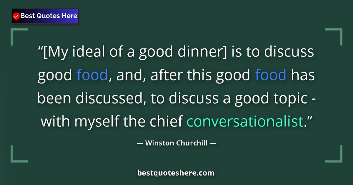 Quote by Winston Churchill: [My ideal of a good dinner] is to discuss good food, and, after this good food has been discussed, t...