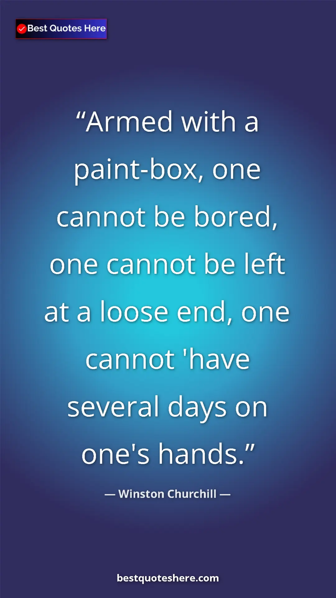 Pinterest quote poster by Winston Churchill: "Armed with a paint-box, one cannot be bored, one cannot be..."
