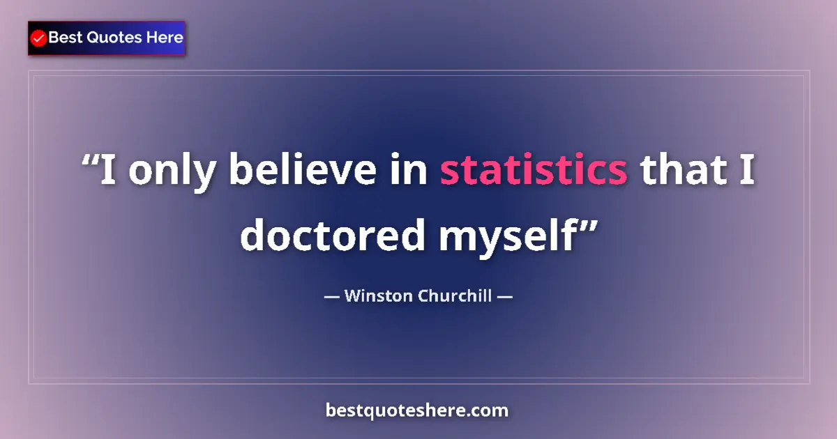 Quote by Winston Churchill: I only believe in statistics that I doctored myself...